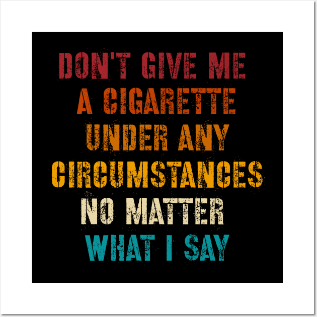 Do Not Give Me A Cigarette Under Any Circumstances No Matter What I Say Wall Art by afmr.2007@gmail.com
